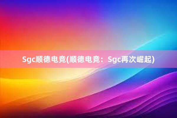 Sgc顺德电竞(顺德电竞：Sgc再次崛起)