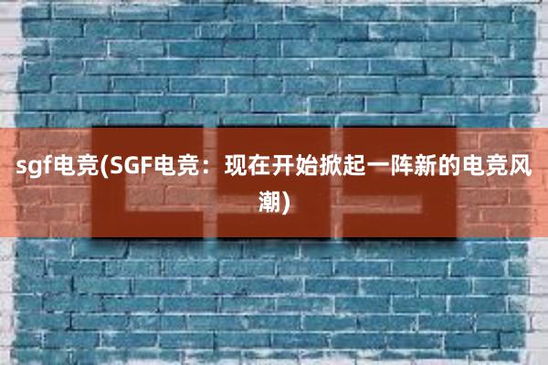 sgf电竞(SGF电竞：现在开始掀起一阵新的电竞风潮)