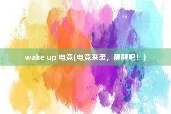 wake up 电竞(电竞来袭，醒醒吧！)