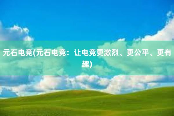 元石电竞(元石电竞：让电竞更激烈、更公平、更有趣)