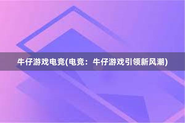 牛仔游戏电竞(电竞：牛仔游戏引领新风潮)