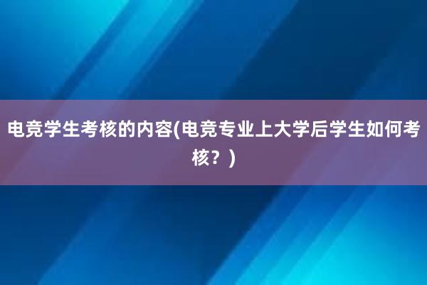 电竞学生考核的内容(电竞专业上大学后学生如何考核？)