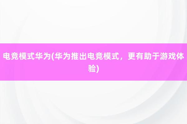 电竞模式华为(华为推出电竞模式，更有助于游戏体验)