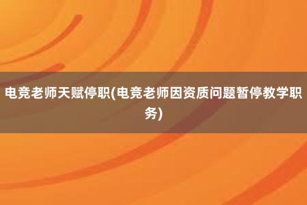 电竞老师天赋停职(电竞老师因资质问题暂停教学职务)