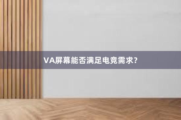 VA屏幕能否满足电竞需求？