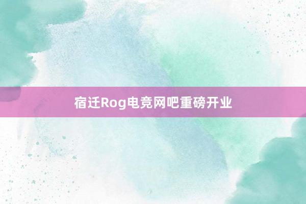 宿迁Rog电竞网吧重磅开业