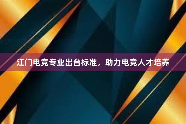 江门电竞专业出台标准，助力电竞人才培养