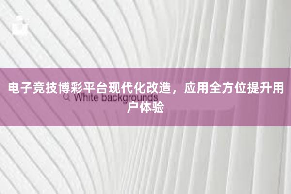 电子竞技博彩平台现代化改造，应用全方位提升用户体验