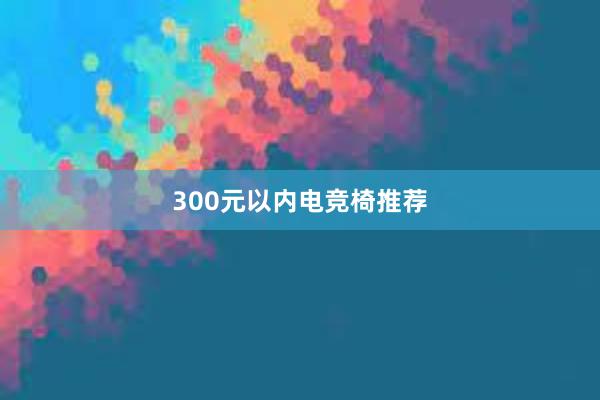 300元以内电竞椅推荐