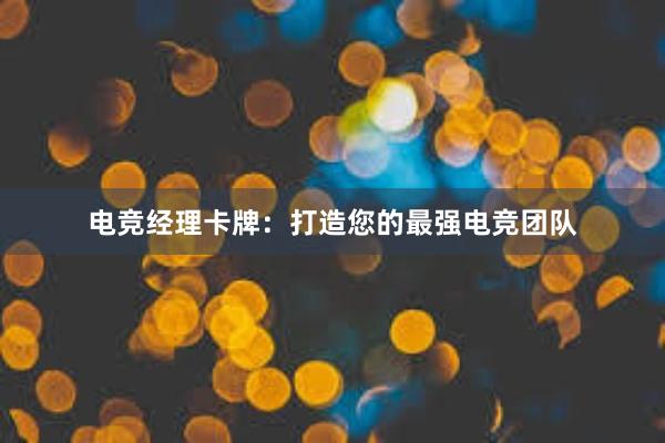 电竞经理卡牌：打造您的最强电竞团队