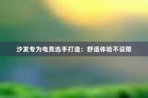 沙发专为电竞选手打造：舒适体验不设限