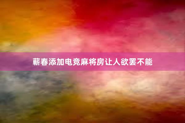 蕲春添加电竞麻将房让人欲罢不能