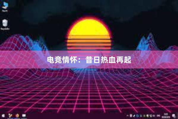 电竞情怀：昔日热血再起